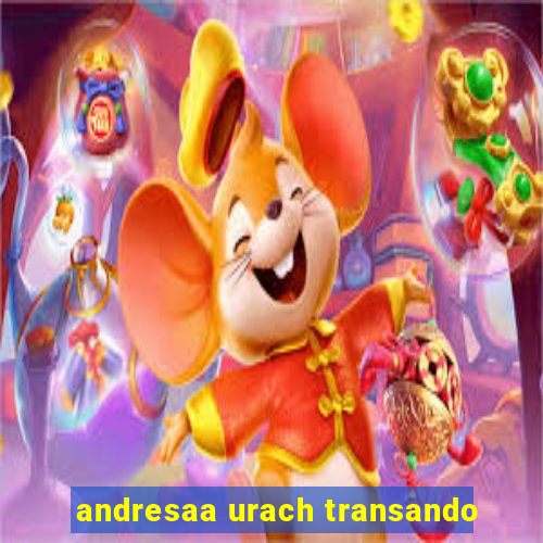 andresaa urach transando